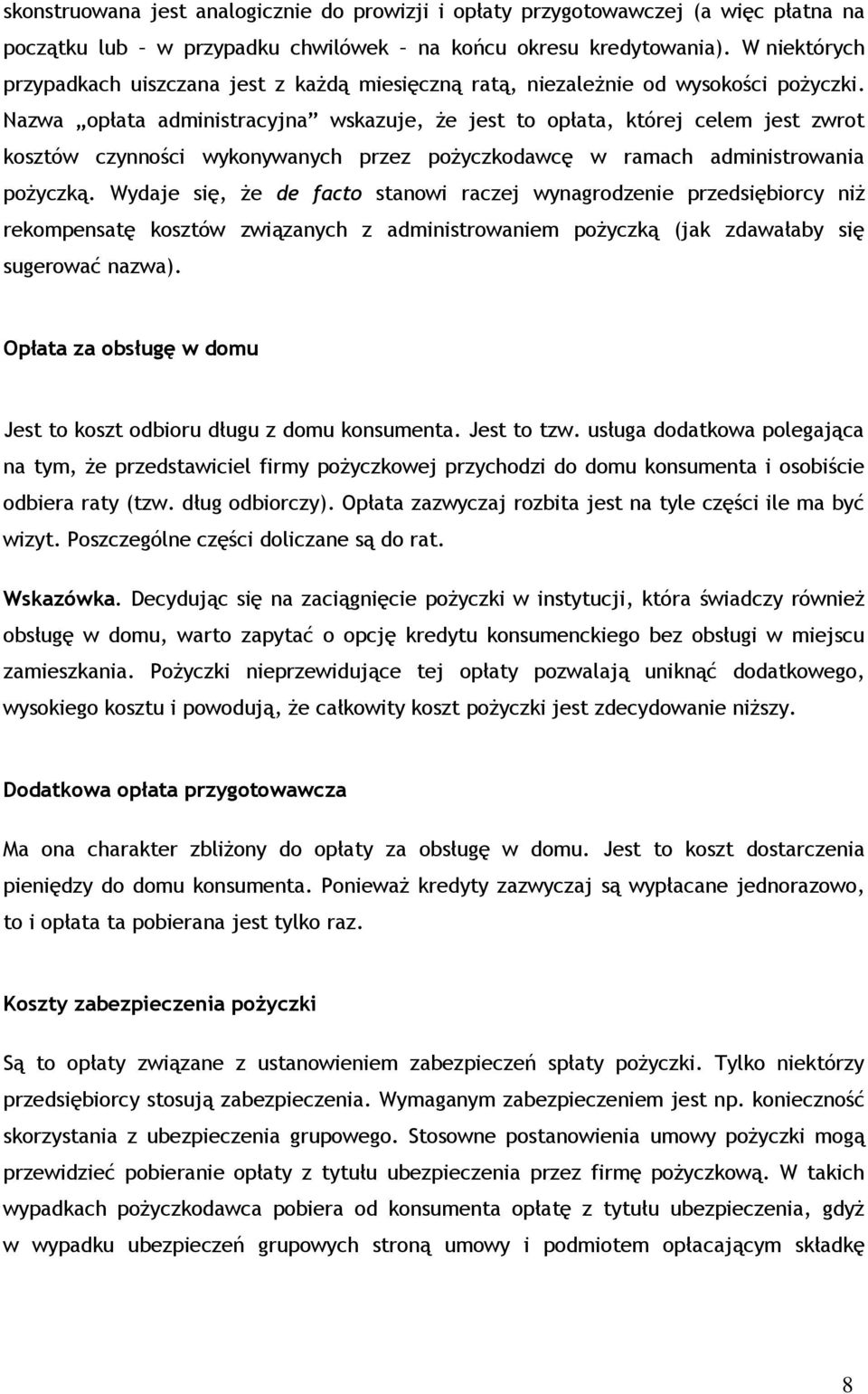 Nazwa opłata administracyjna wskazuje, że jest to opłata, której celem jest zwrot kosztów czynności wykonywanych przez pożyczkodawcę w ramach administrowania pożyczką.