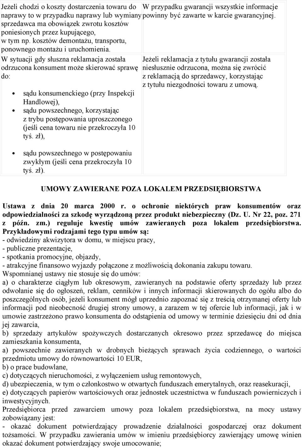 W sytuacji gdy słuszna reklamacja została odrzucona konsument może skierować sprawę do: sądu konsumenckiego (przy Inspekcji Handlowej), sądu powszechnego, korzystając z trybu postępowania