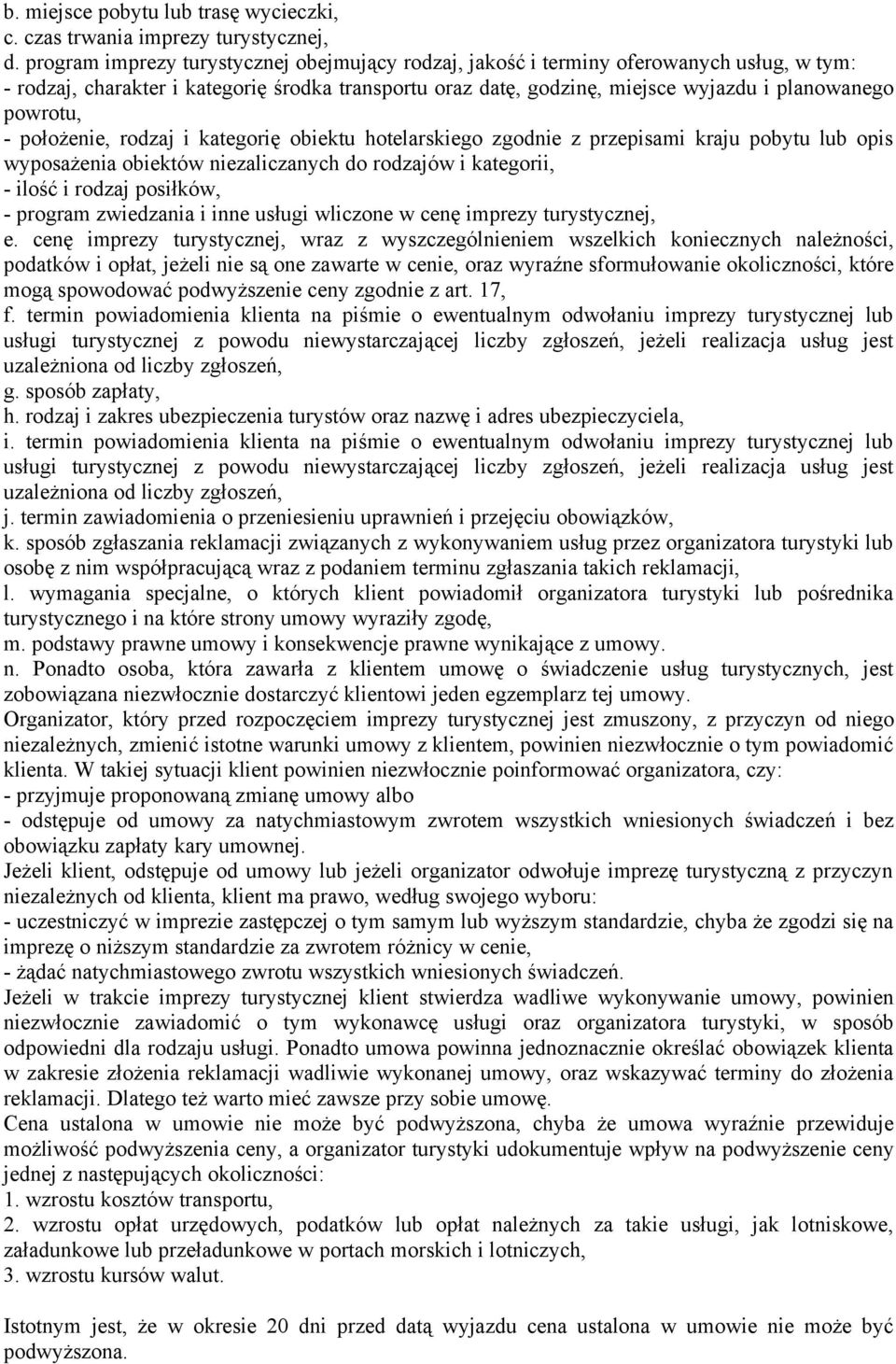 - położenie, rodzaj i kategorię obiektu hotelarskiego zgodnie z przepisami kraju pobytu lub opis wyposażenia obiektów niezaliczanych do rodzajów i kategorii, - ilość i rodzaj posiłków, - program