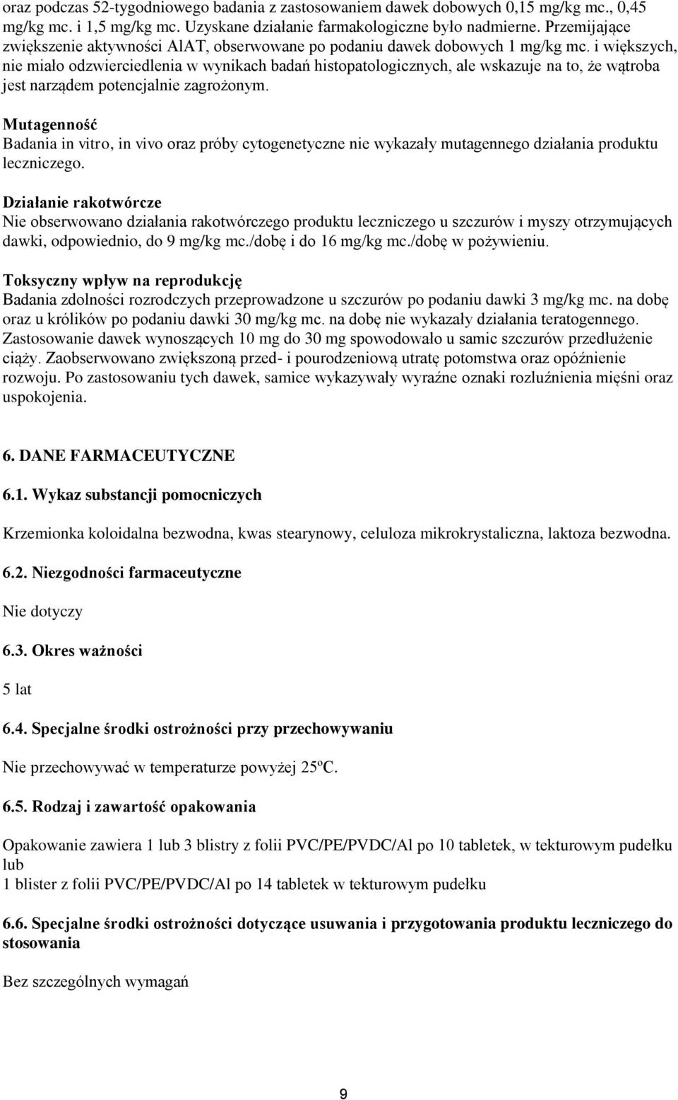 i większych, nie miało odzwierciedlenia w wynikach badań histopatologicznych, ale wskazuje na to, że wątroba jest narządem potencjalnie zagrożonym.