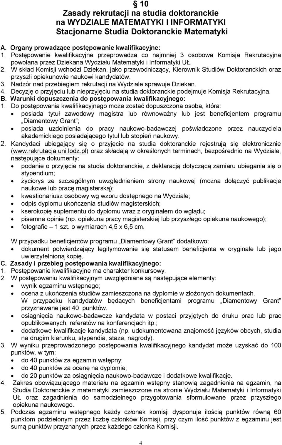 W skład Komisji wchodzi Dziekan, jako przewodniczący, Kierownik Studiów Doktoranckich oraz przyszli opiekunowie naukowi kandydatów. 3. Nadzór nad przebiegiem rekrutacji na Wydziale sprawuje Dziekan.