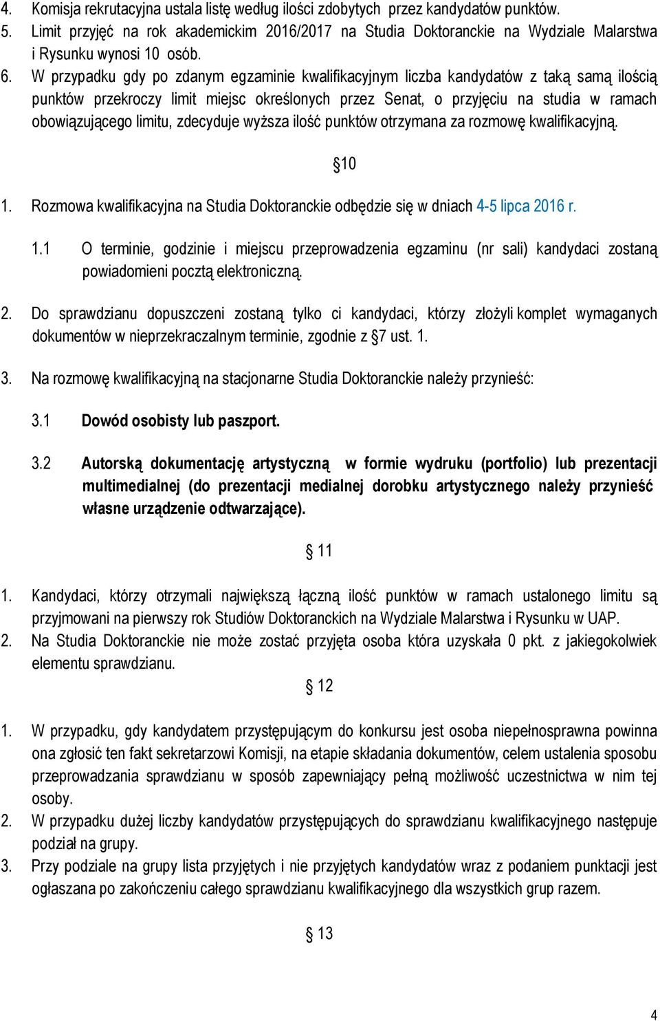 W przypadku gdy po zdanym egzaminie kwalifikacyjnym liczba kandydatów z taką samą ilością punktów przekroczy limit miejsc określonych przez Senat, o przyjęciu na studia w ramach obowiązującego