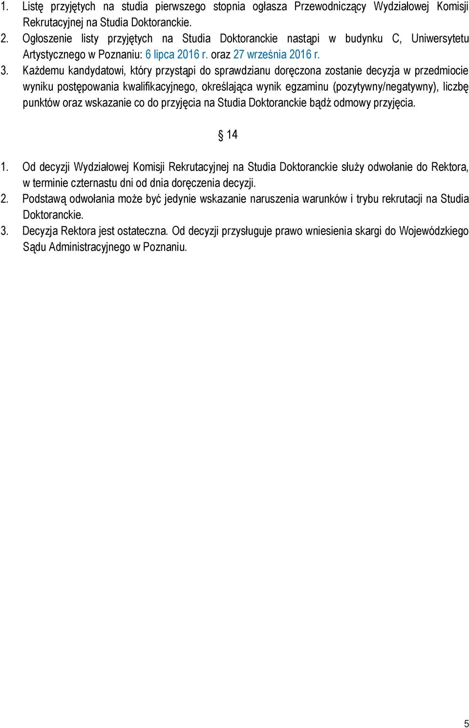 Każdemu kandydatowi, który przystąpi do sprawdzianu doręczona zostanie decyzja w przedmiocie wyniku postępowania kwalifikacyjnego, określająca wynik egzaminu (pozytywny/negatywny), liczbę punktów