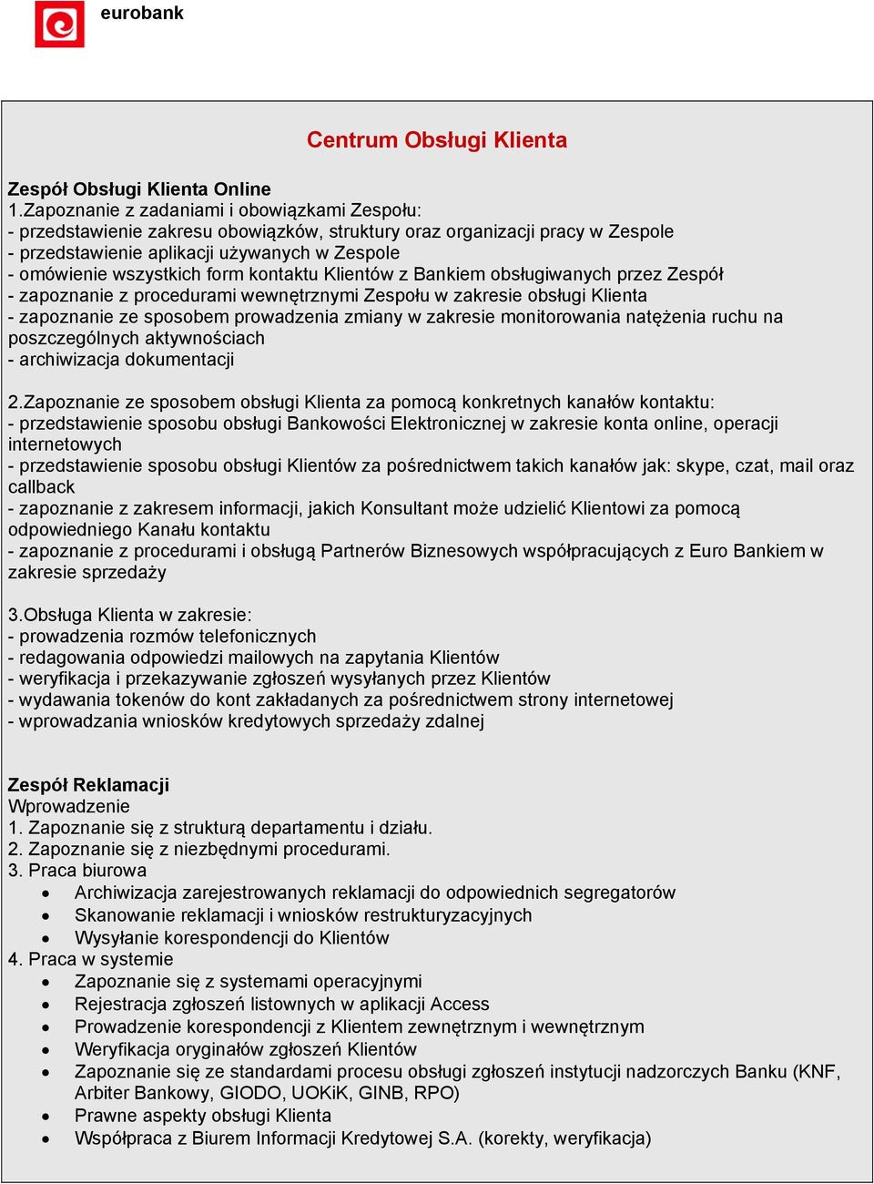 form kontaktu Klientów z Bankiem obsługiwanych przez Zespół - zapoznanie z procedurami wewnętrznymi Zespołu w zakresie obsługi Klienta - zapoznanie ze sposobem prowadzenia zmiany w zakresie