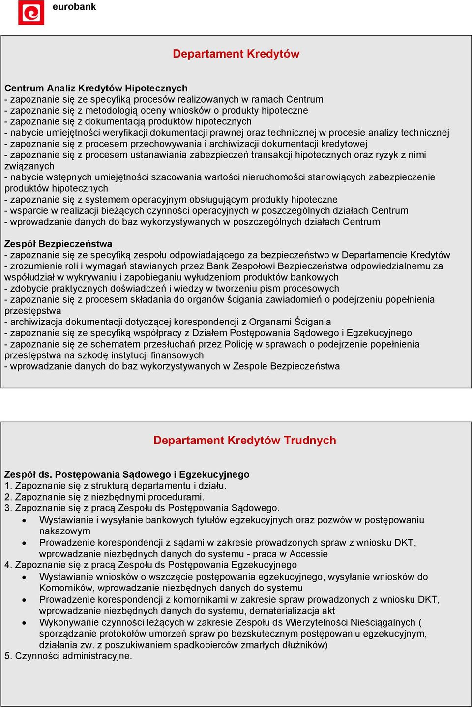 i archiwizacji dokumentacji kredytowej - zapoznanie się z procesem ustanawiania zabezpieczeń transakcji hipotecznych oraz ryzyk z nimi związanych - nabycie wstępnych umiejętności szacowania wartości