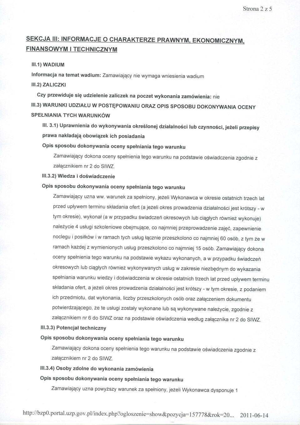 1) Uprawnienia do wykonywania okre6lonej dzialalno6ci tub czynnosci, je2eli przepisy prawa nakladaj4 obowiqzek ich posiadania Zamawialqcy dokona oceny spelnienia tego warunku na podstawie