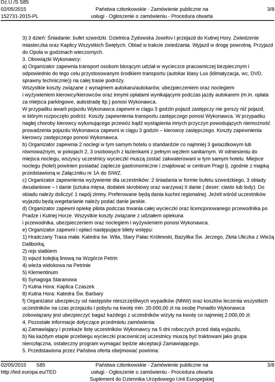 Obowiązki Wykonawcy: a) Organizator zapewnia transport osobom biorącym udział w wycieczce pracowniczej bezpiecznym i odpowiednio do tego celu przystosowanym środkiem transportu (autokar klasy Lux