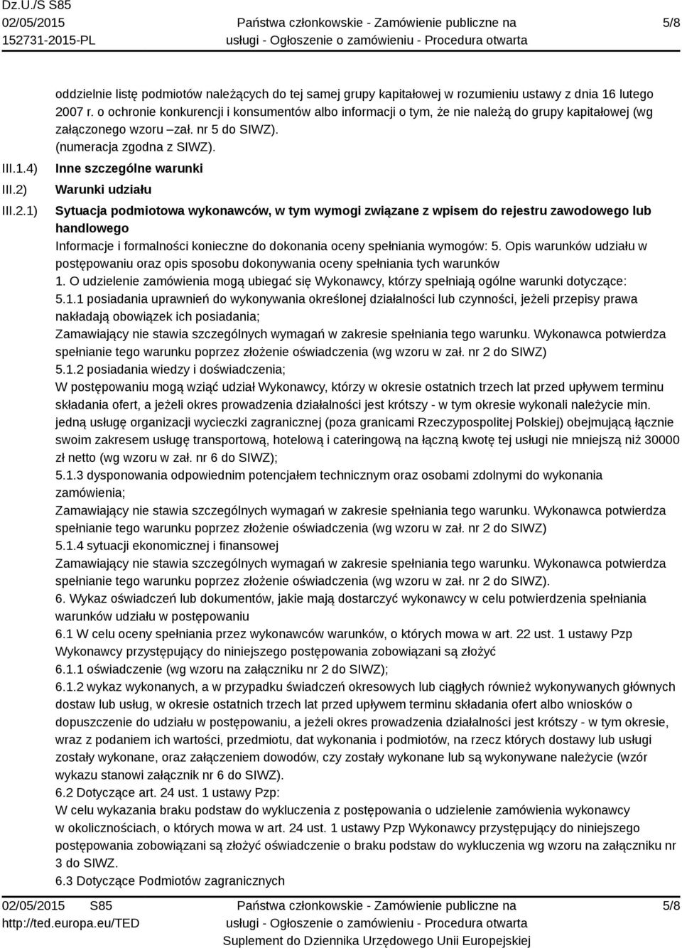 Inne szczególne warunki Warunki udziału Sytuacja podmiotowa wykonawców, w tym wymogi związane z wpisem do rejestru zawodowego lub handlowego Informacje i formalności konieczne do dokonania oceny