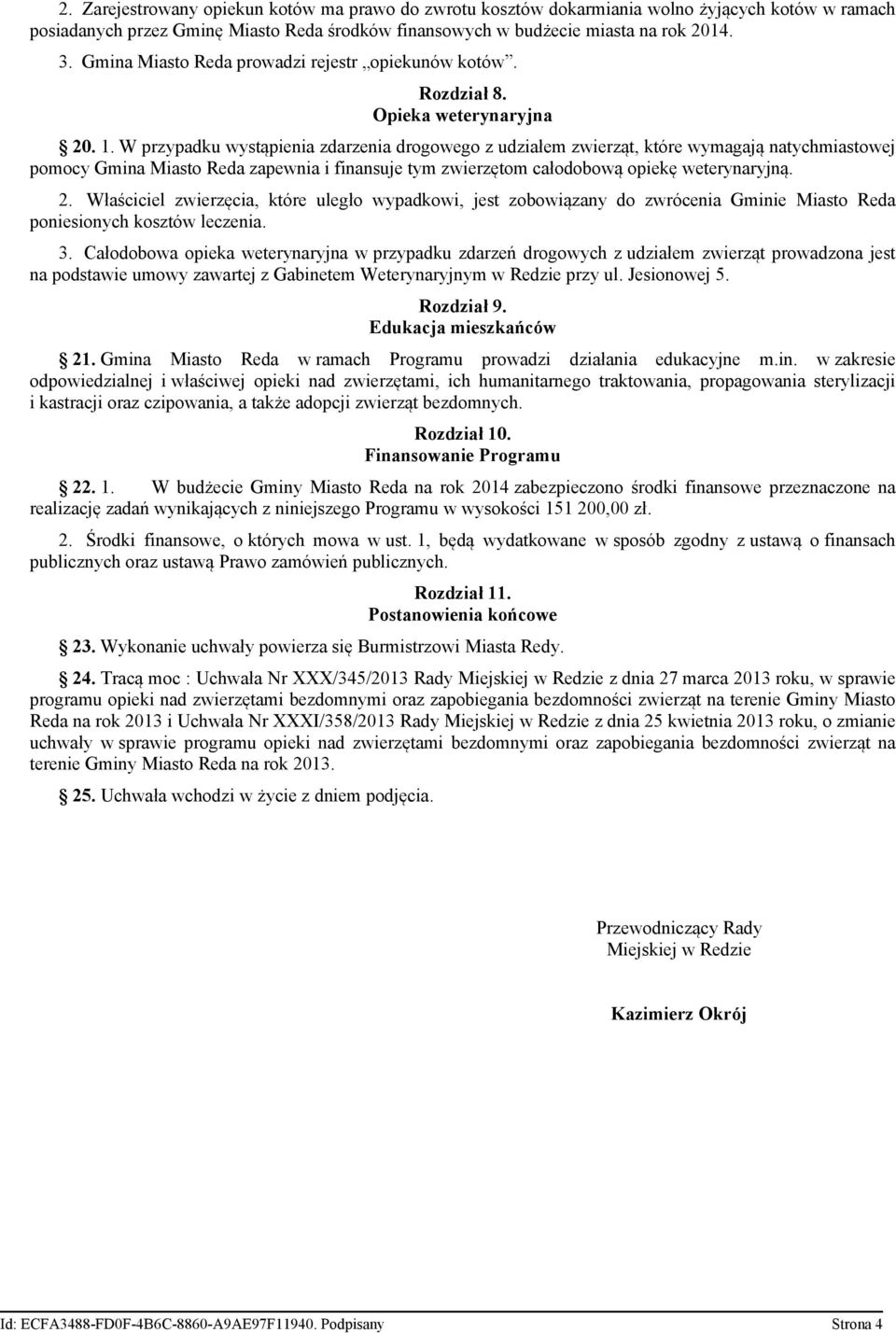 W przypadku wystąpienia zdarzenia drogowego z udziałem zwierząt, które wymagają natychmiastowej pomocy Gmina Miasto Reda zapewnia i finansuje tym zwierzętom całodobową opiekę weterynaryjną. 2.