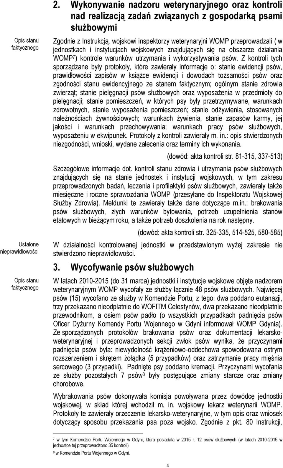 Z kontroli tych sporządzane były protokoły, które zawierały informacje o: stanie ewidencji psów, prawidłowości zapisów w książce ewidencji i dowodach tożsamości psów oraz zgodności stanu