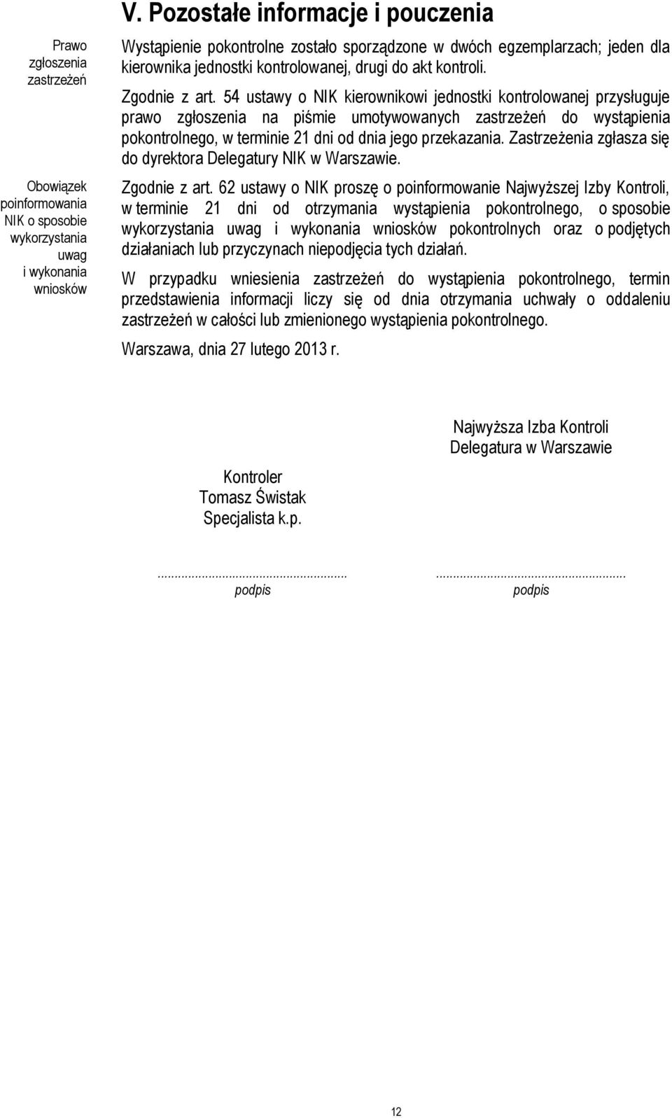 54 ustawy o NIK kierownikowi jednostki kontrolowanej przysługuje prawo zgłoszenia na piśmie umotywowanych zastrzeżeń do wystąpienia pokontrolnego, w terminie 21 dni od dnia jego przekazania.