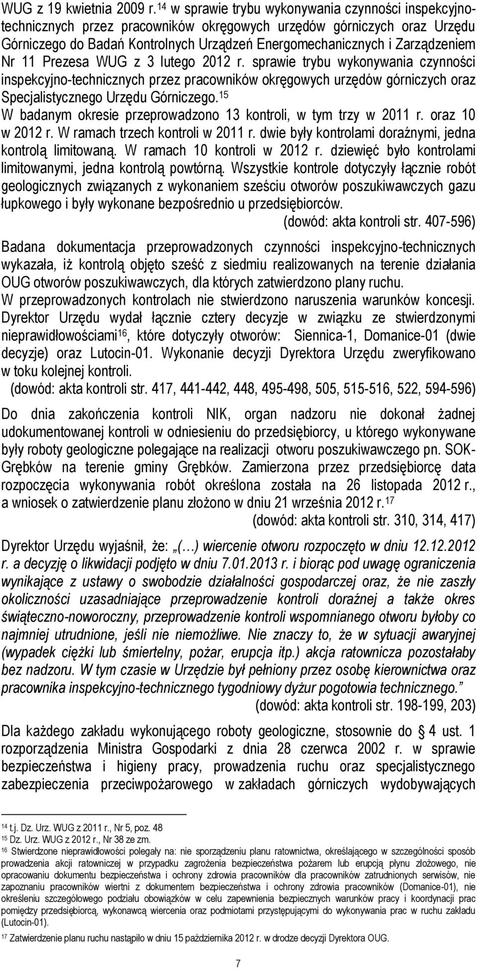 Zarządzeniem Nr 11 Prezesa WUG z 3 lutego 2012 r. sprawie trybu wykonywania czynności inspekcyjno-technicznych przez pracowników okręgowych urzędów górniczych oraz Specjalistycznego Urzędu Górniczego.