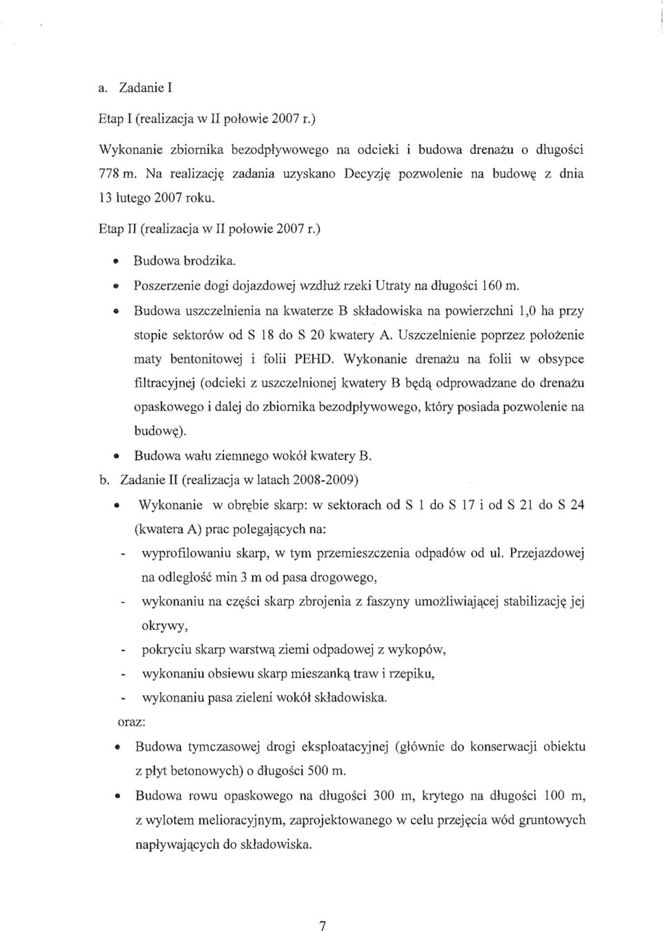 Poszerzenie dogi dojazdowej wzdłuż rzeki Utraty na długości 160 m. Budowa uszczelnienia na kwaterze B składowiska na powierzchni 1,0 ha przy stopie sektorów od S 18 do S 20 kwatery A.