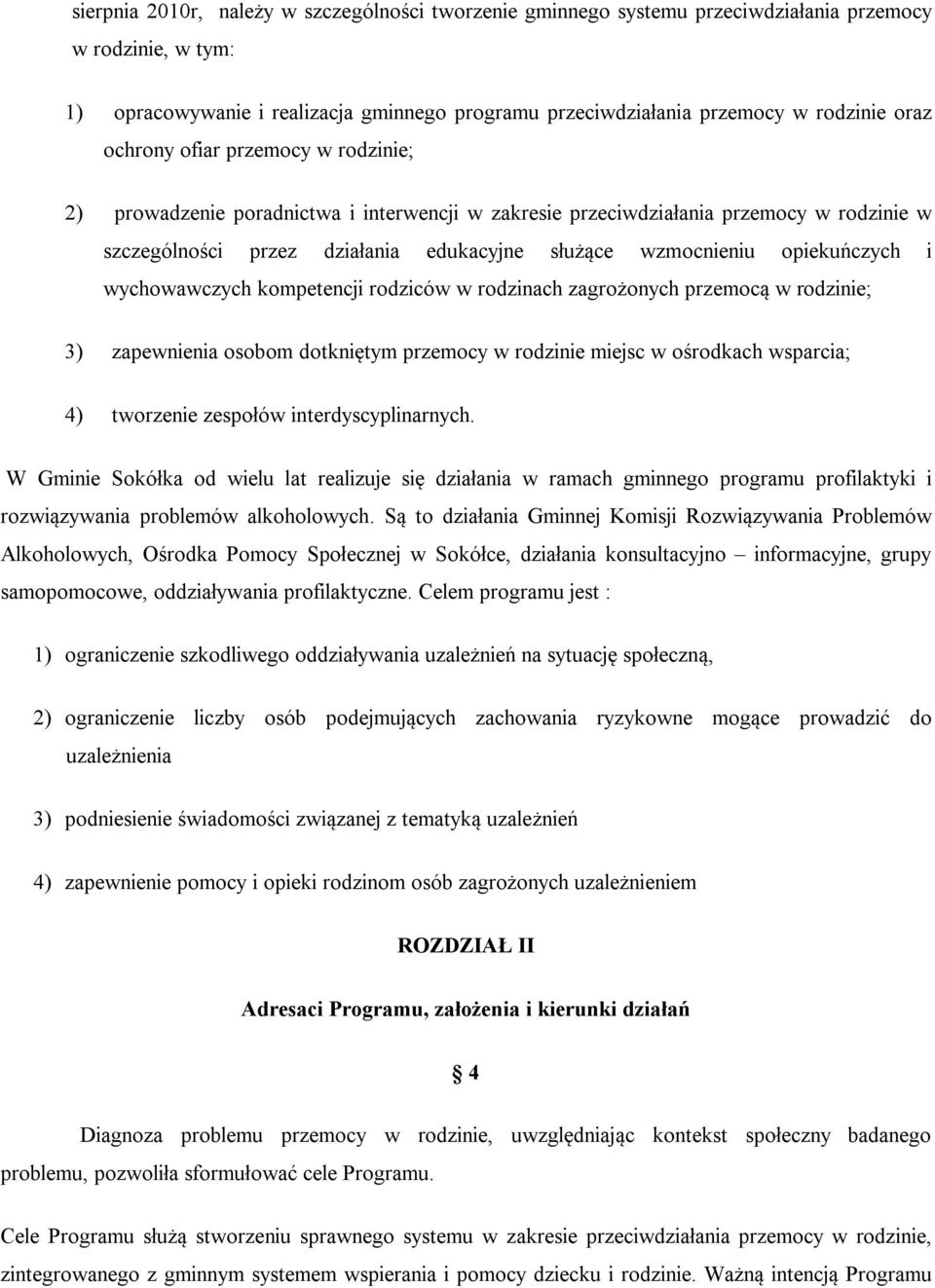 opiekuńczych i wychowawczych kompetencji rodziców w rodzinach zagrożonych przemocą w rodzinie; 3) zapewnienia osobom dotkniętym przemocy w rodzinie miejsc w ośrodkach wsparcia; 4) tworzenie zespołów