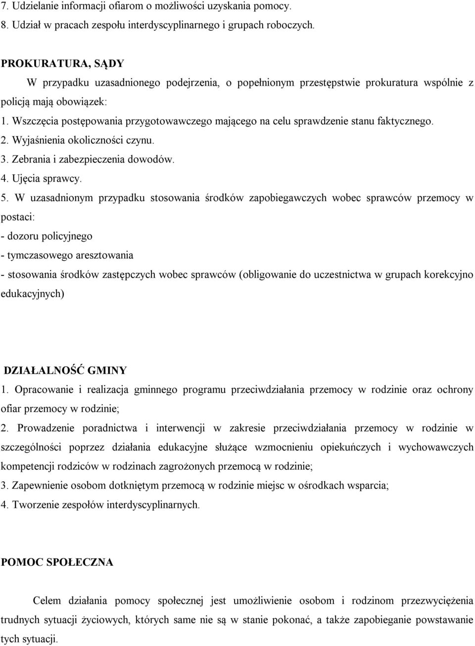 Wszczęcia postępowania przygotowawczego mającego na celu sprawdzenie stanu faktycznego. 2. Wyjaśnienia okoliczności czynu. 3. Zebrania i zabezpieczenia dowodów. 4. Ujęcia sprawcy. 5.