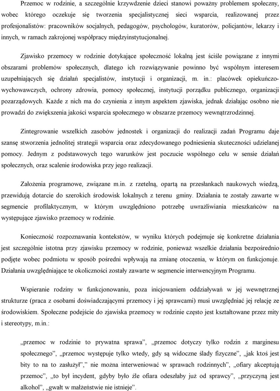 Zjawisko przemocy w rodzinie dotykające społeczność lokalną jest ściśle powiązane z innymi obszarami problemów społecznych, dlatego ich rozwiązywanie powinno być wspólnym interesem uzupełniających