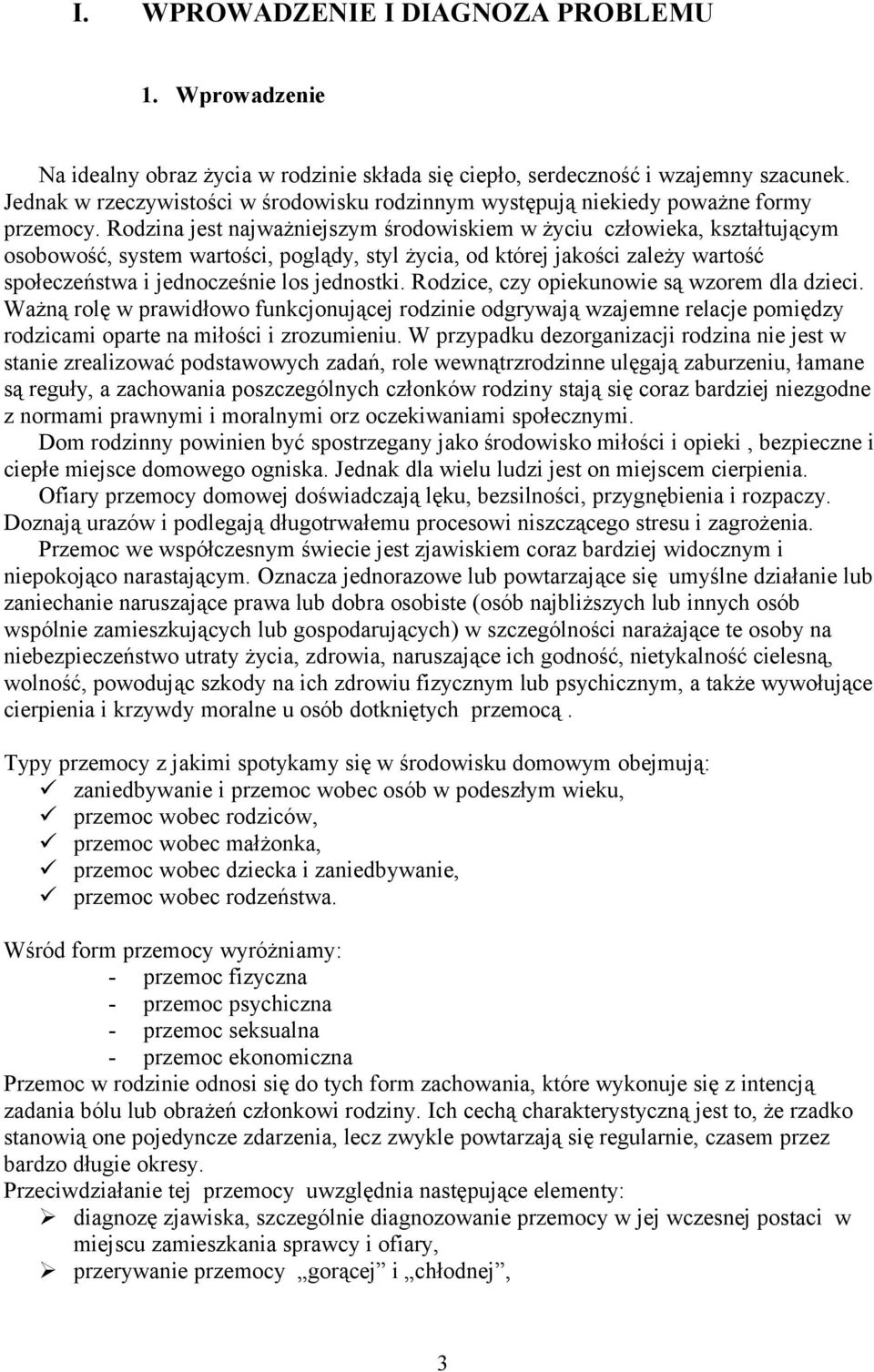 Rodzina jest najważniejszym środowiskiem w życiu człowieka, kształtującym osobowość, system wartości, poglądy, styl życia, od której jakości zależy wartość społeczeństwa i jednocześnie los jednostki.