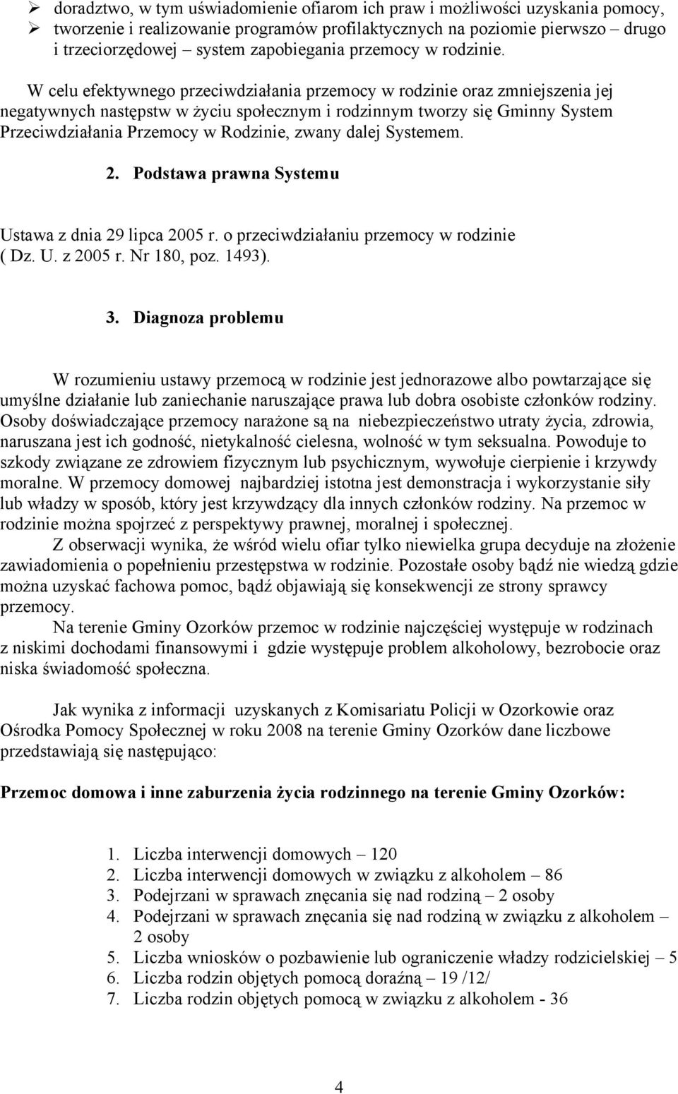 W celu efektywnego przeciwdziałania przemocy w rodzinie oraz zmniejszenia jej negatywnych następstw w życiu społecznym i rodzinnym tworzy się Gminny System Przeciwdziałania Przemocy w Rodzinie, zwany