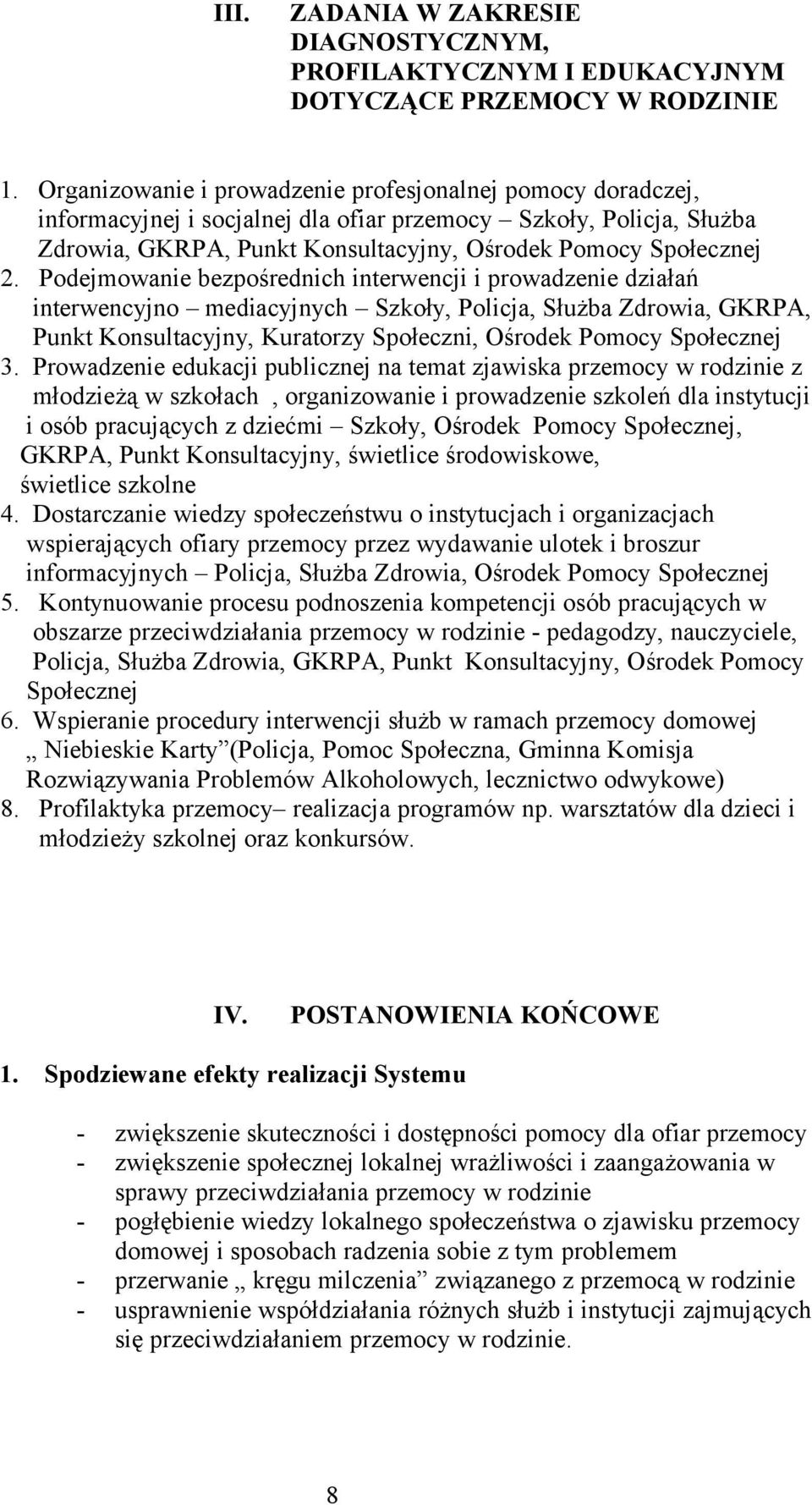 Podejmowanie bezpośrednich interwencji i prowadzenie działań interwencyjno mediacyjnych Szkoły, Policja, Służba Zdrowia, GKRPA, Punkt Konsultacyjny, Kuratorzy Społeczni, Ośrodek Pomocy Społecznej 3.