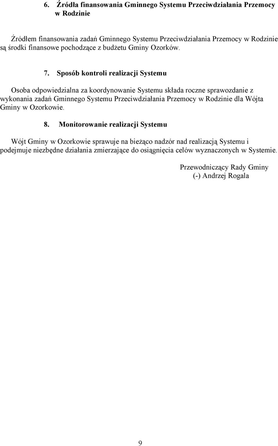 Sposób kontroli realizacji Systemu Osoba odpowiedzialna za koordynowanie Systemu składa roczne sprawozdanie z wykonania zadań Gminnego Systemu Przeciwdziałania