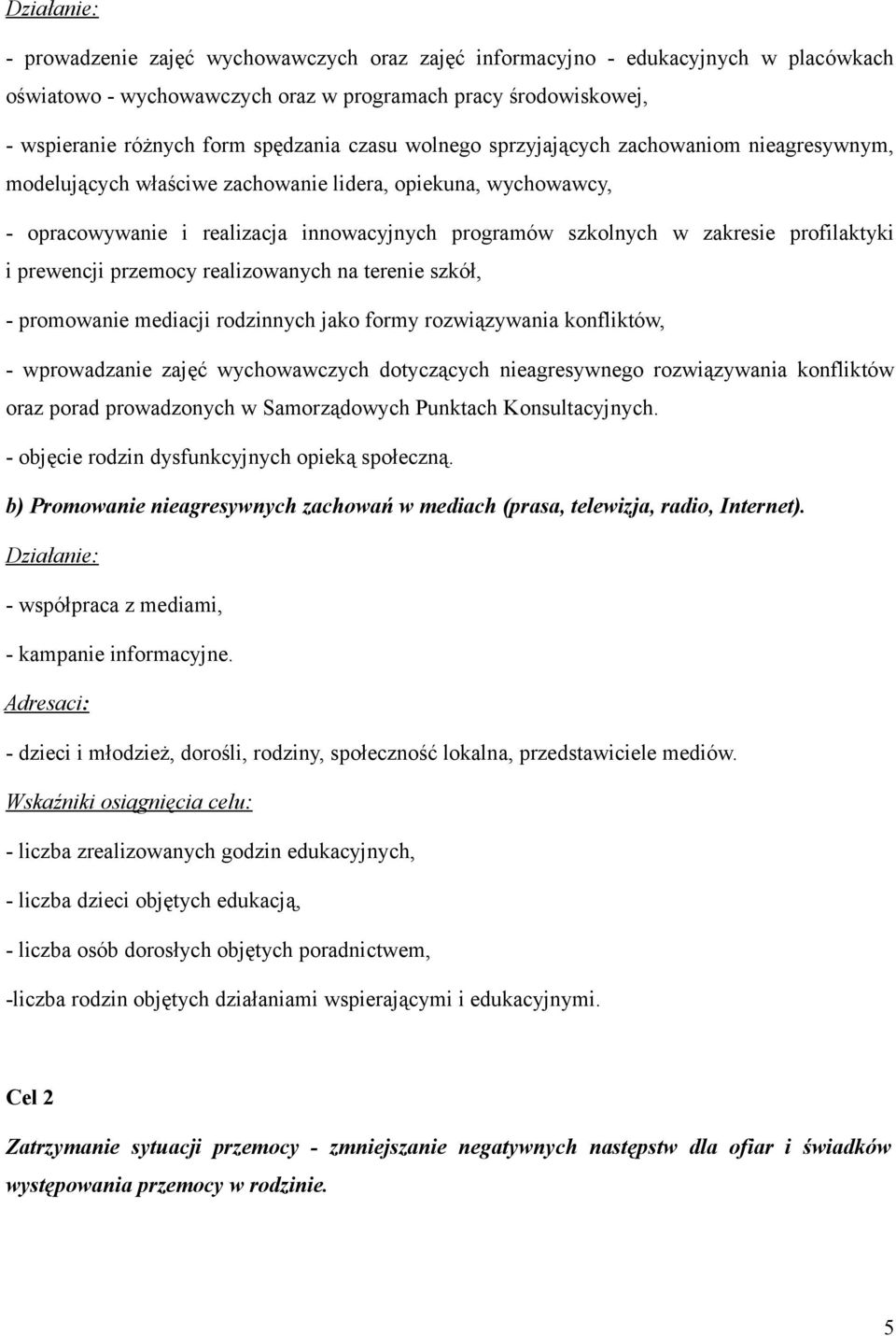 profilaktyki i prewencji przemocy realizowanych na terenie szkół, - promowanie mediacji rodzinnych jako formy rozwiązywania konfliktów, - wprowadzanie zajęć wychowawczych dotyczących nieagresywnego