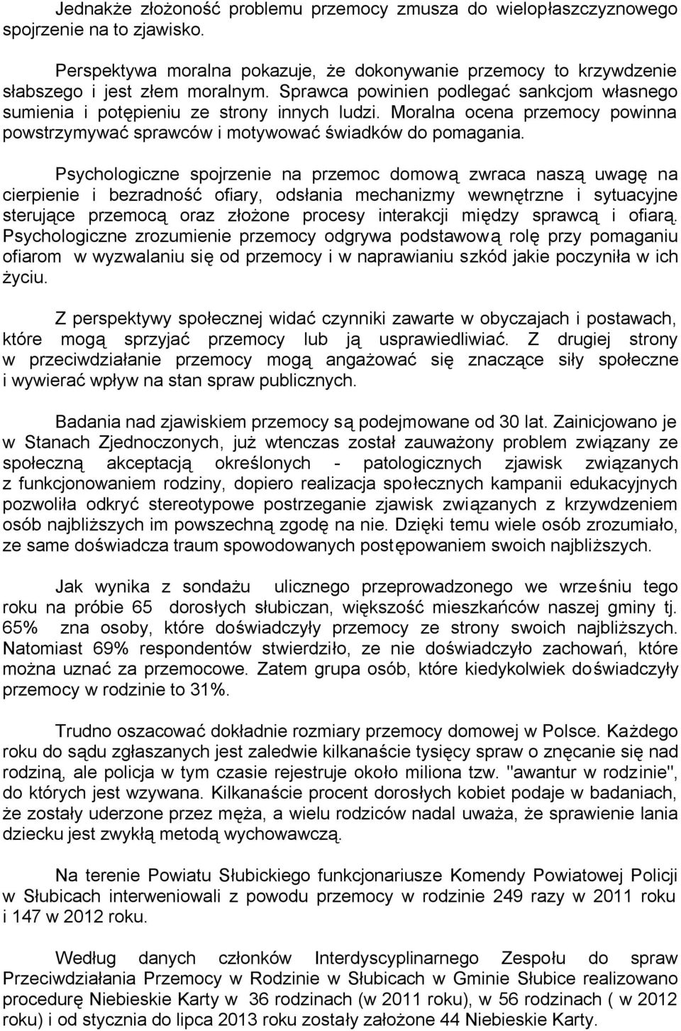 Psychologiczne spojrzenie na przemoc domową zwraca naszą uwagę na cierpienie i bezradność ofiary, odsłania mechanizmy wewnętrzne i sytuacyjne sterujące przemocą oraz złożone procesy interakcji między