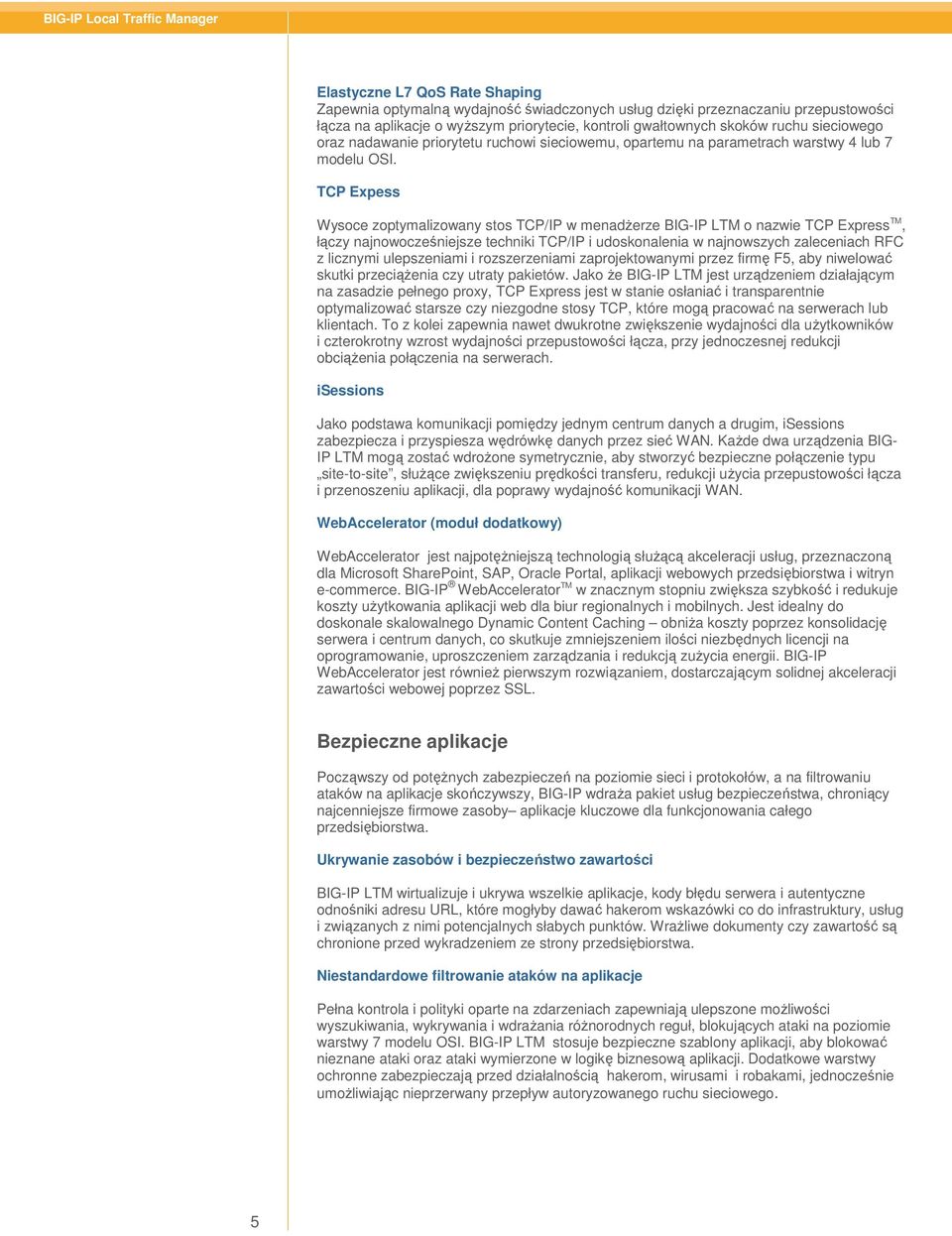 TCP Expess Wysoce zoptymalizowany stos TCP/IP w menadŝerze BIG-IP LTM o nazwie TCP Express TM, łączy najnowocześniejsze techniki TCP/IP i udoskonalenia w najnowszych zaleceniach RFC z licznymi