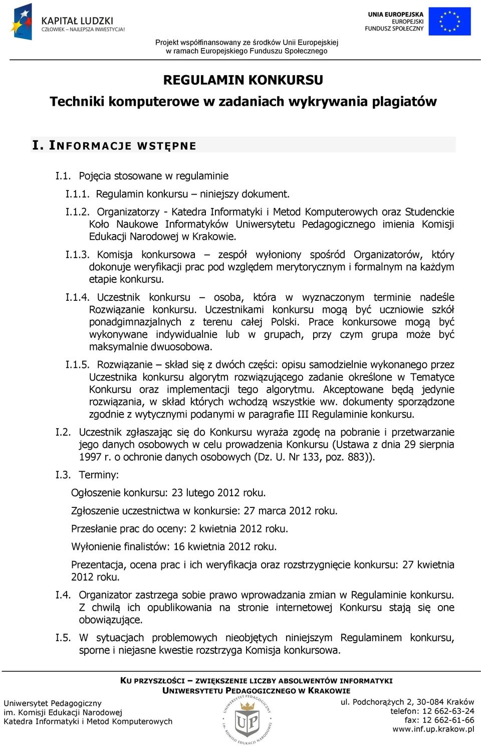 Komisja konkursowa zespół wyłoniony spośród Organizatorów, który dokonuje weryfikacji prac pod względem merytorycznym i formalnym na każdym etapie konkursu. I.1.4.