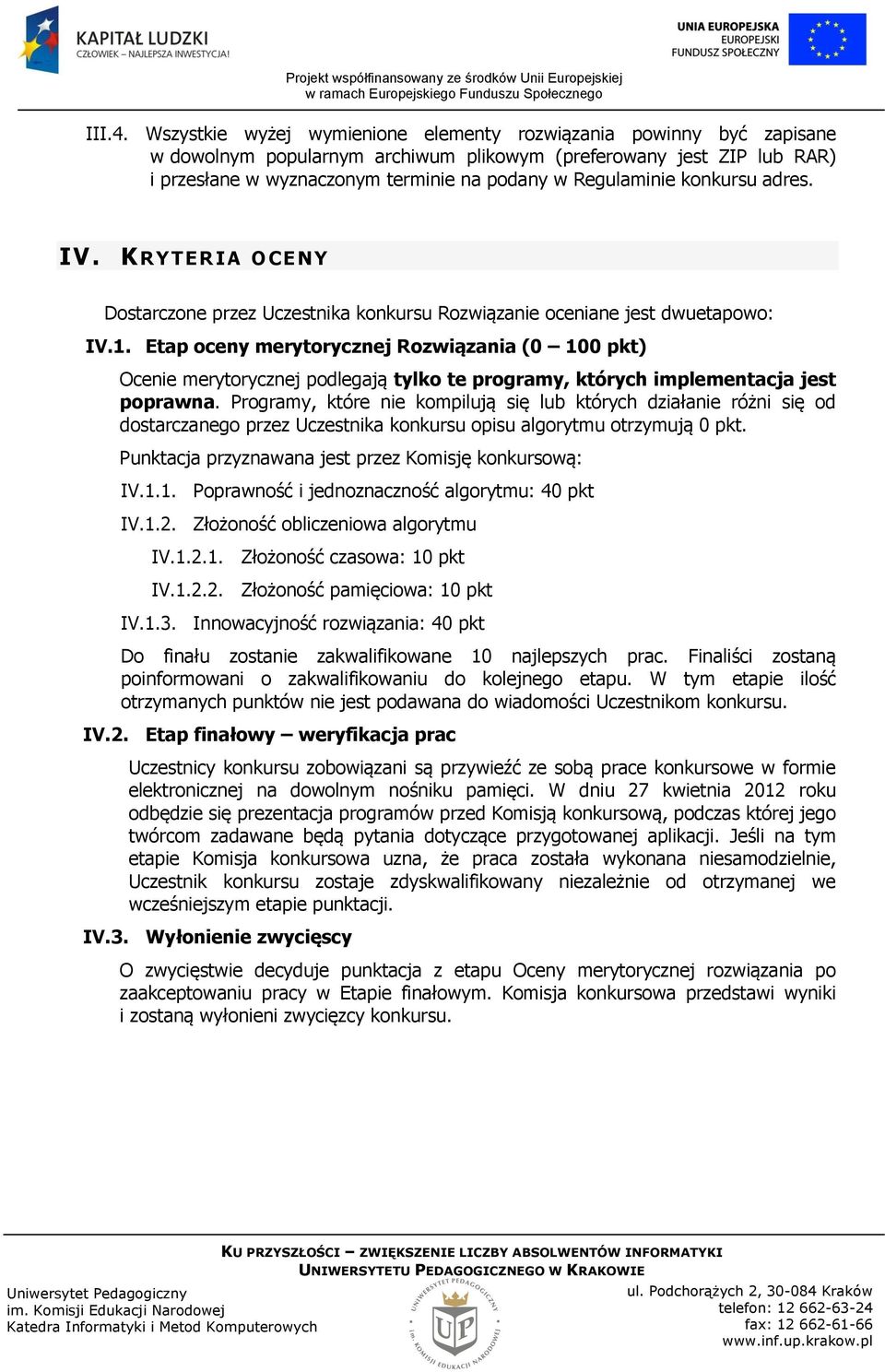 konkursu adres. IV. K R Y T E R IA O CENY Dostarczone przez Uczestnika konkursu Rozwiązanie oceniane jest dwuetapowo: IV.1.