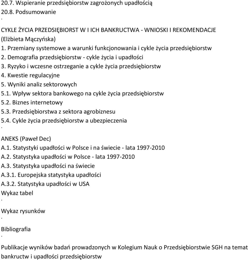 Kwestie regulacyjne 5. Wyniki analiz sektorowych 5.1. Wpływ sektora bankowego na cykle życia przedsiębiorstw 5.2. Biznes internetowy 5.3. Przedsiębiorstwa z sektora agrobiznesu 5.4.