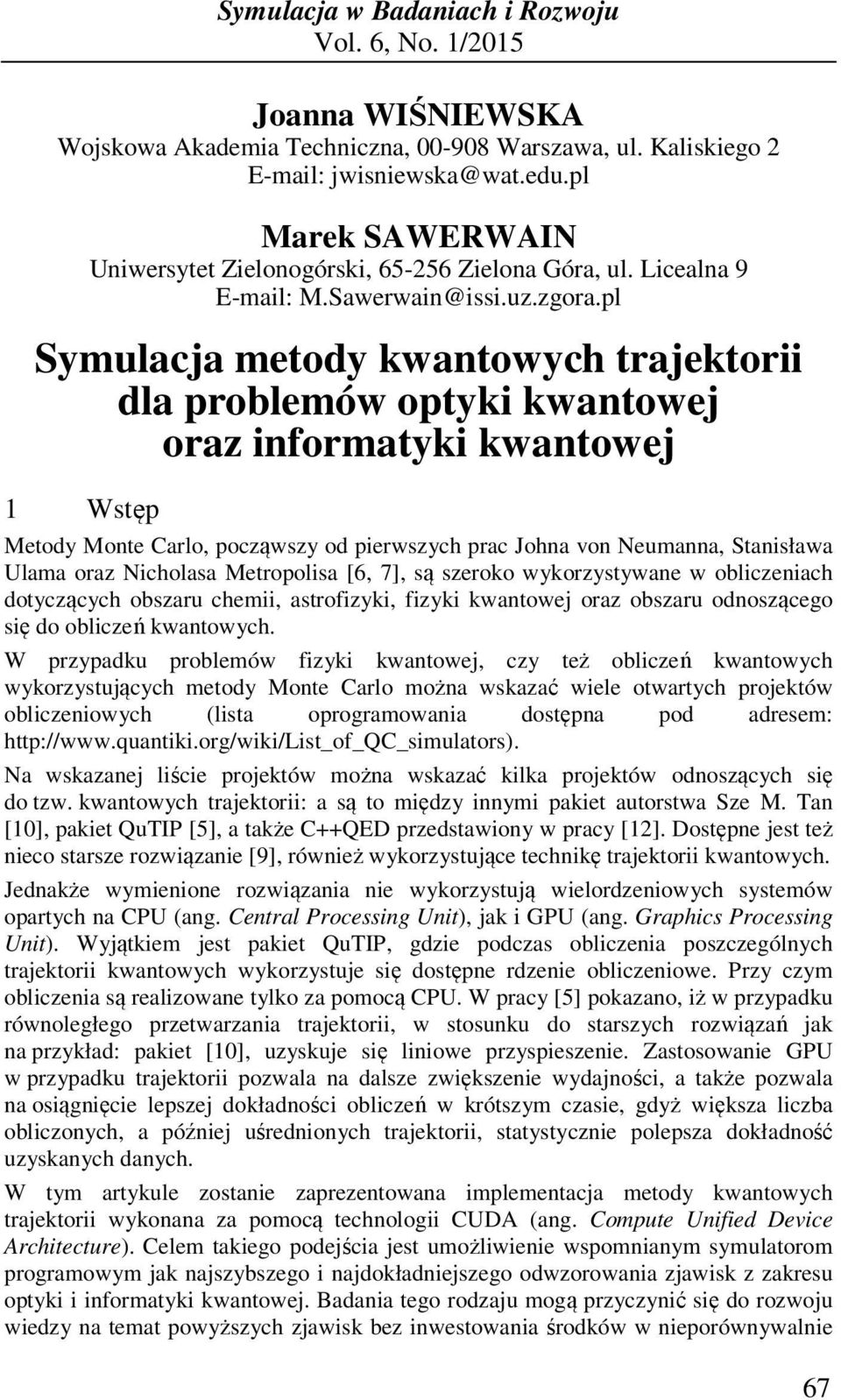pl Symulacja metody kwatowych trajektorii dla problemów optyki kwatowej oraz iformatyki kwatowej 1 Wstęp Metody Mote Carlo, począwszy od pierwszych prac Joha vo Neumaa, Staisława Ulama oraz Nicholasa
