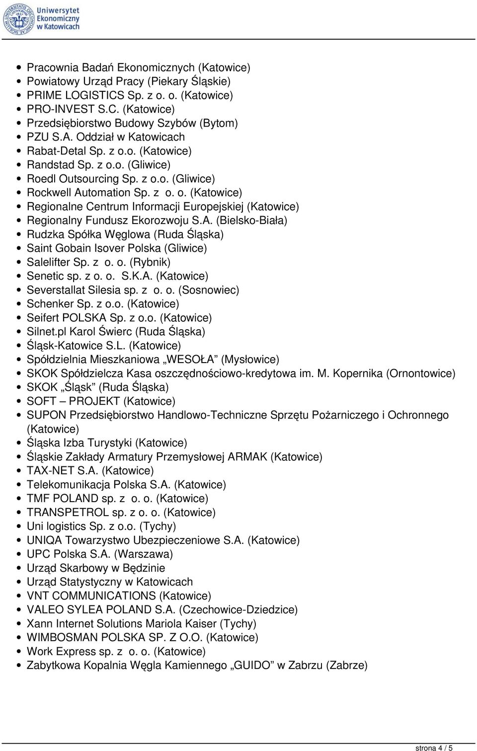 A. (Bielsko-Biała) Rudzka Spółka Węglowa (Ruda Śląska) Saint Gobain Isover Polska (Gliwice) Salelifter Sp. z o. o. (Rybnik) Senetic sp. z o. o. S.K.A. (Katowice) Severstallat Silesia sp. z o. o. (Sosnowiec) Schenker Sp.