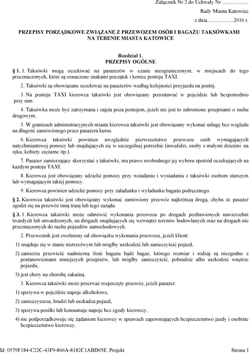 Taksówki są obowiązane oczekiwać na pasażerów według kolejności przyjazdu na postój. 3. Na postoju TAXI kierowca taksówki jest obowiązany pozostawać w pojeździe lub bezpośrednio przy nim. 4.