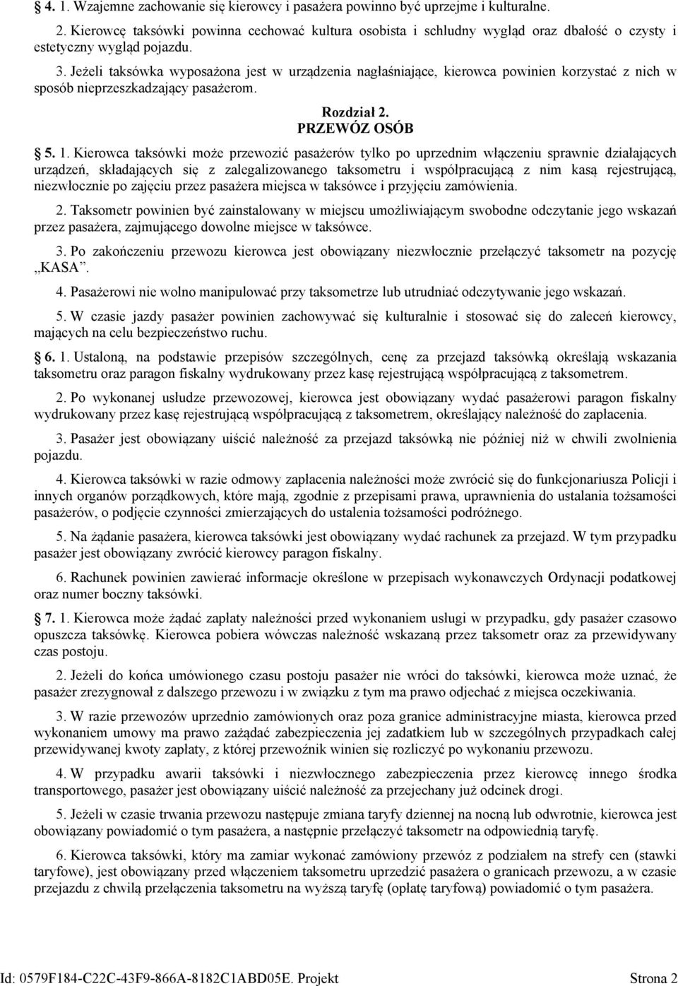 Jeżeli taksówka wyposażona jest w urządzenia nagłaśniające, kierowca powinien korzystać z nich w sposób nieprzeszkadzający pasażerom. Rozdział 2. PRZEWÓZ OSÓB 5. 1.