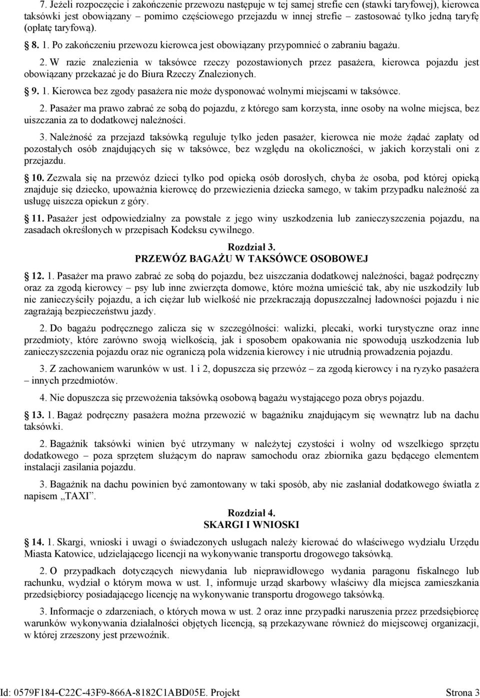 W razie znalezienia w taksówce rzeczy pozostawionych przez pasażera, kierowca pojazdu jest obowiązany przekazać je do Biura Rzeczy Znalezionych. 9. 1.