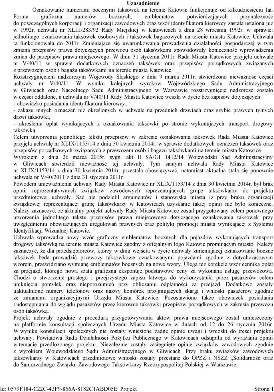uchwałą nr XLIII/283/92 Rady Miejskiej w Katowicach z dnia 28 września 1992r. w sprawie: jednolitego oznakowania taksówek osobowych i taksówek bagażowych na terenie miasta Katowice.