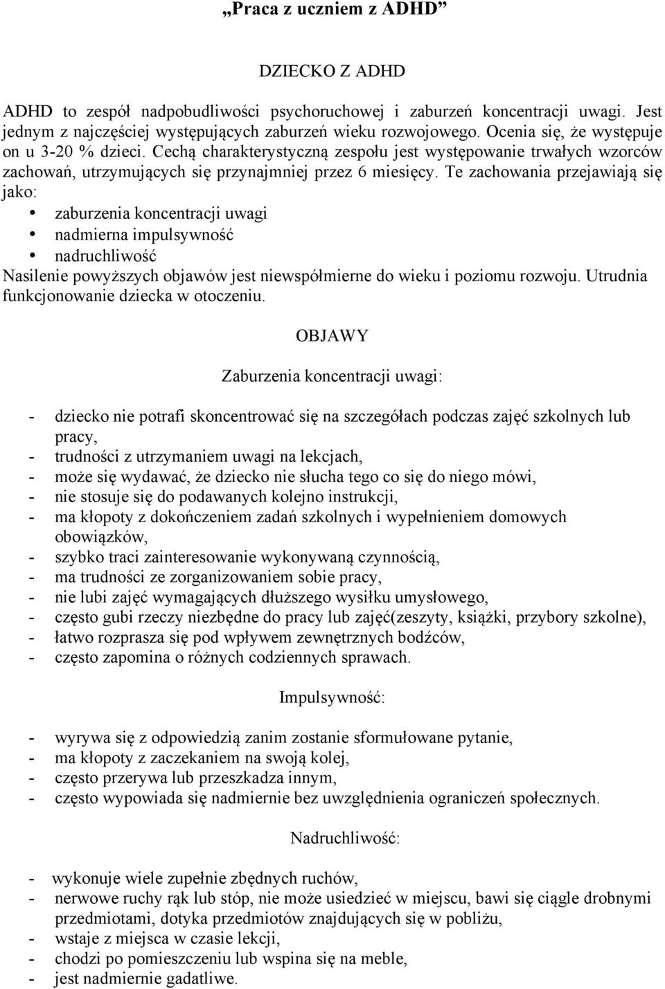 Te zachowania przejawiają się jako: zaburzenia koncentracji uwagi nadmierna impulsywność nadruchliwość Nasilenie powyższych objawów jest niewspółmierne do wieku i poziomu rozwoju.