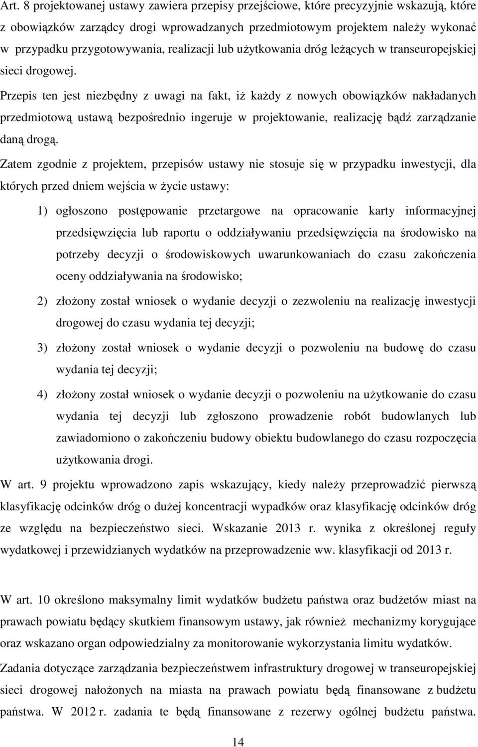 Przepis ten jest niezbędny z uwagi na fakt, iż każdy z nowych obowiązków nakładanych przedmiotową ustawą bezpośrednio ingeruje w projektowanie, realizację bądź zarządzanie daną drogą.