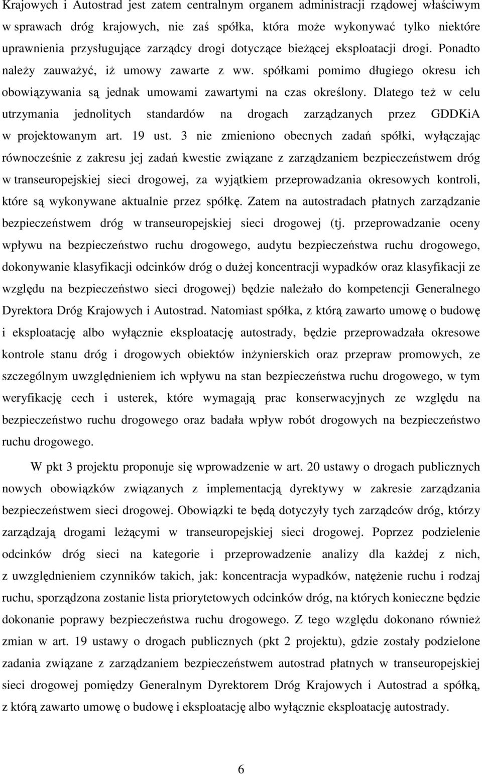 Dlatego też w celu utrzymania jednolitych standardów na drogach zarządzanych przez GDDKiA w projektowanym art. 19 ust.