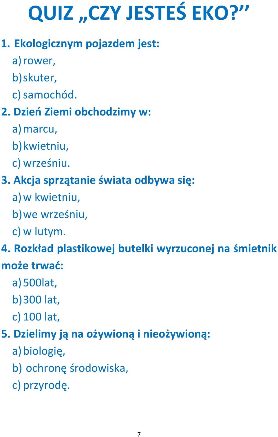 Akcja sprzątanie świata odbywa się: a) w kwietniu, b) we wrześniu, c) w lutym. 4.