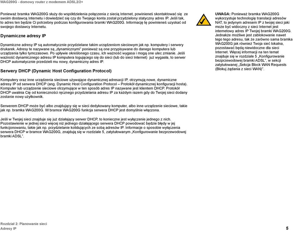 Dynamiczne adresy IP Dynamiczne adresy IP są automatycznie przydzielane takim urządzeniom sieciowym jak np. komputery i serwery drukarek.