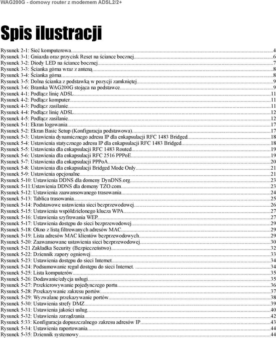 ..11 Rysunek 4-2: Podłącz komputer...11 Rysunek 4-3: Podłącz zasilanie...11 Rysunek 4-4: Podłącz linię ADSL...12 Rysunek 4-5: Podłącz zasilanie...12 Rysunek 5-1: Ekran logowania.