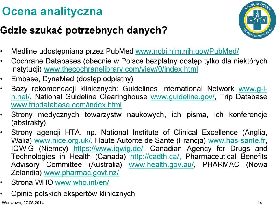 html Embase, DynaMed (dostęp odpłatny) Bazy rekomendacji klinicznych: Guidelines International Network www.g-in.net/, National Guideline Clearinghouse www.guideline.gov/, Trip Database www.