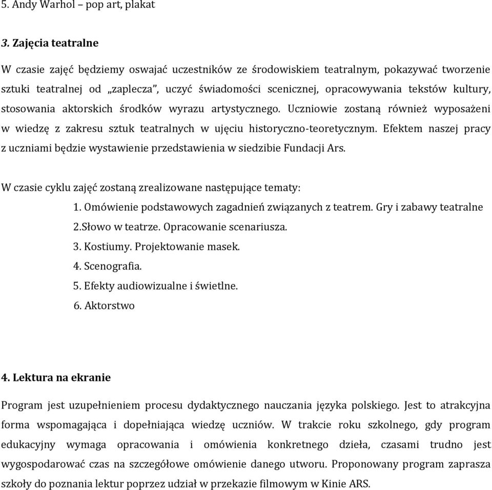 kultury, stosowania aktorskich środków wyrazu artystycznego. Uczniowie zostaną również wyposażeni w wiedzę z zakresu sztuk teatralnych w ujęciu historyczno-teoretycznym.