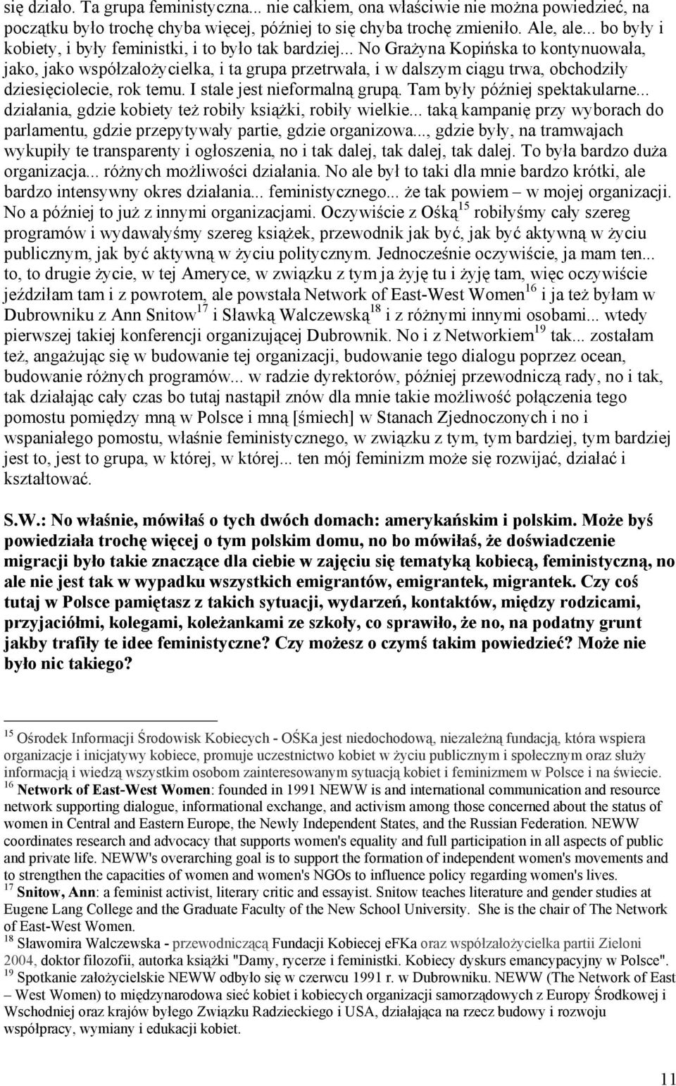 .. No Grażyna Kopińska to kontynuowała, jako, jako współzałożycielka, i ta grupa przetrwała, i w dalszym ciągu trwa, obchodziły dziesięciolecie, rok temu. I stale jest nieformalną grupą.