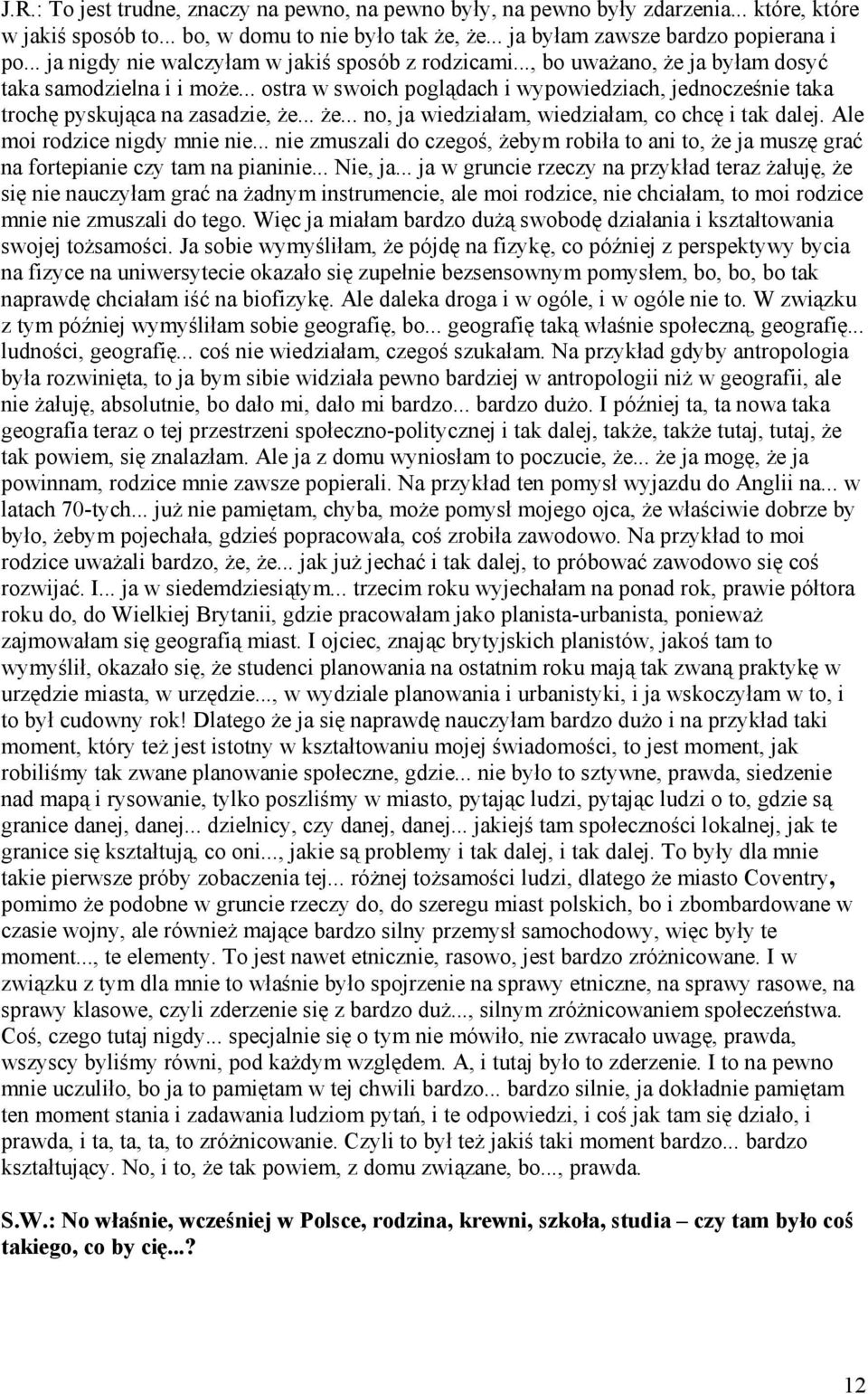 .. ostra w swoich poglądach i wypowiedziach, jednocześnie taka trochę pyskująca na zasadzie, że... że... no, ja wiedziałam, wiedziałam, co chcę i tak dalej. Ale moi rodzice nigdy mnie nie.