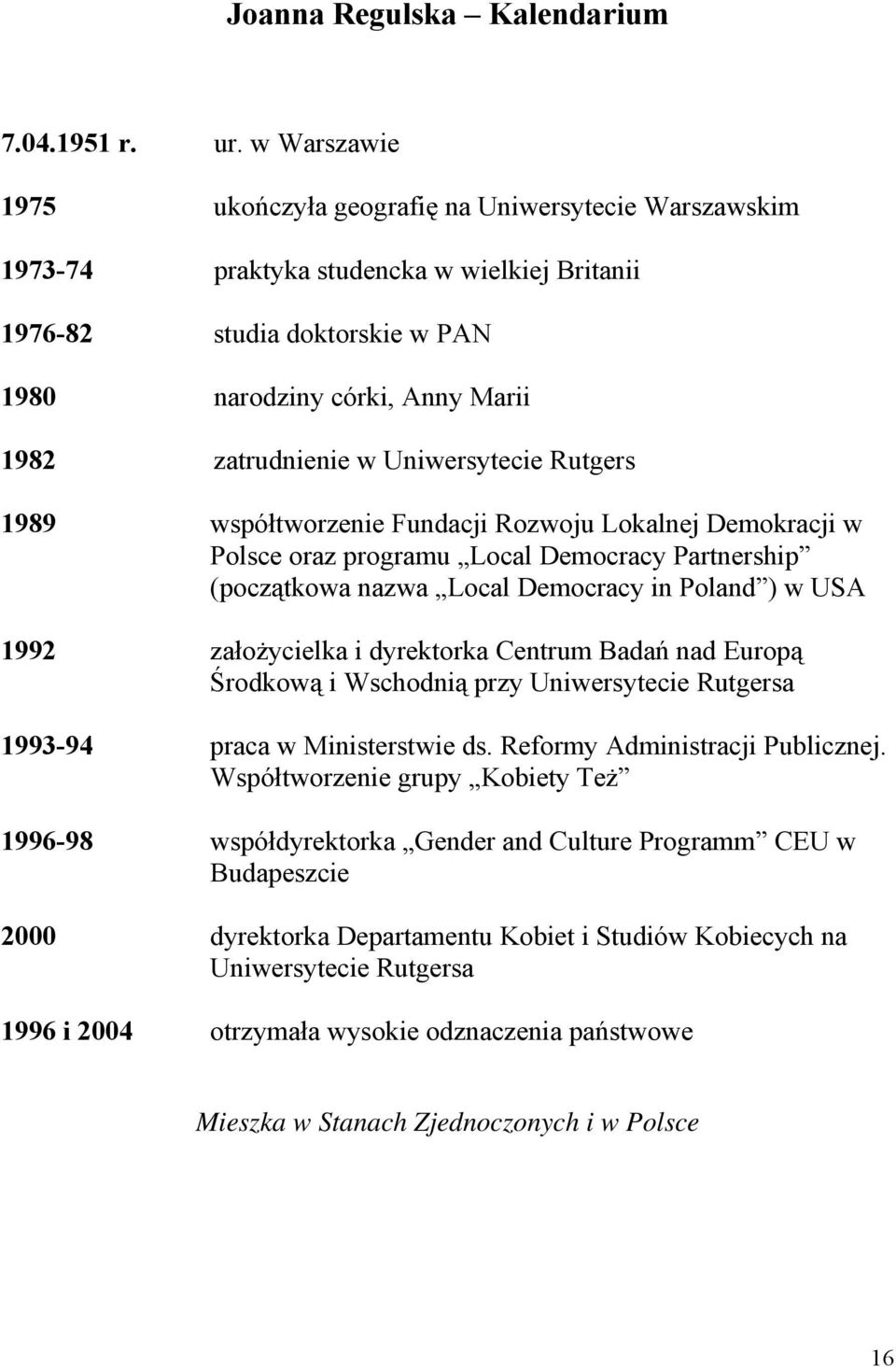 Uniwersytecie Rutgers 1989 współtworzenie Fundacji Rozwoju Lokalnej Demokracji w Polsce oraz programu Local Democracy Partnership (początkowa nazwa Local Democracy in Poland ) w USA 1992 założycielka