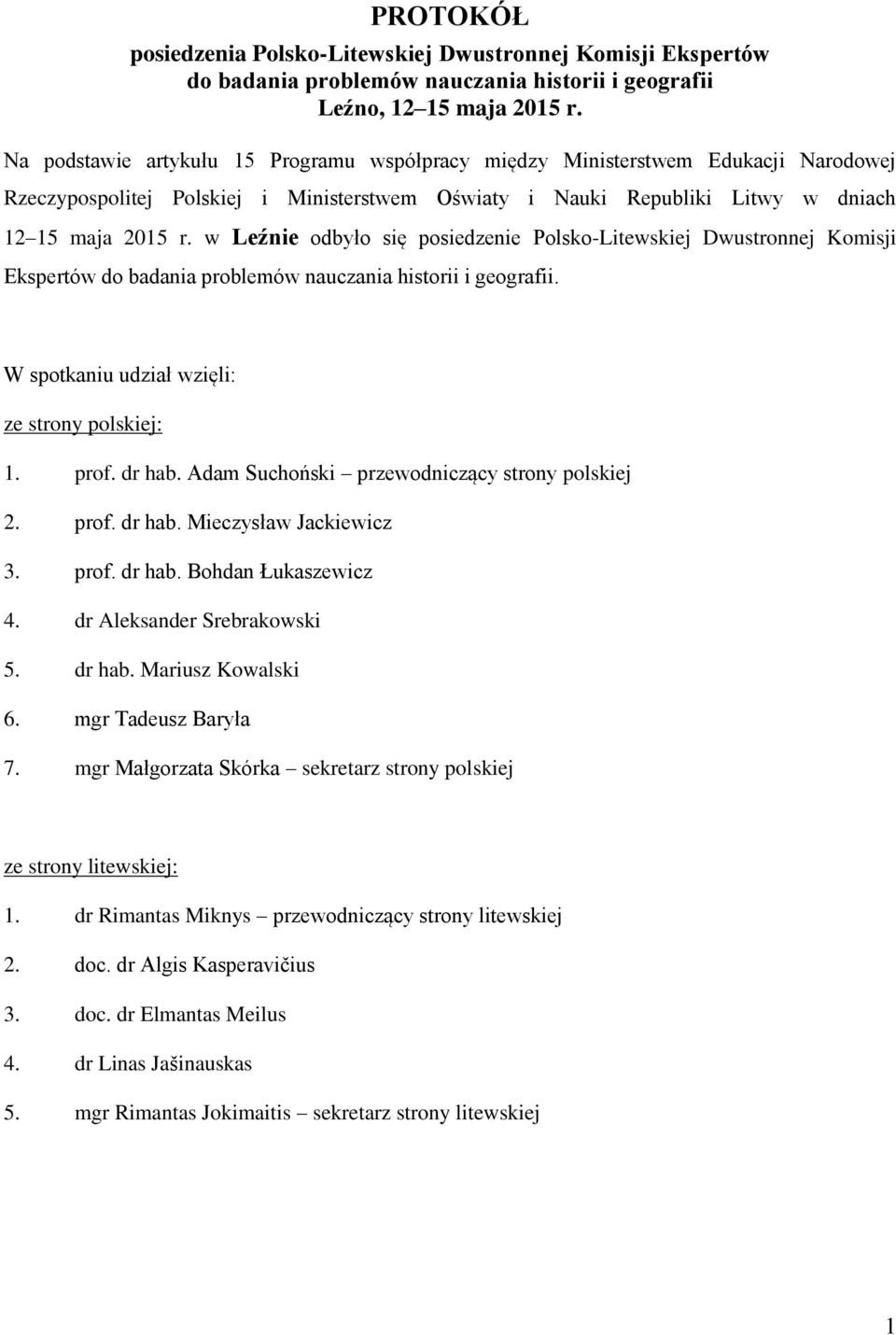 w Leźnie odbyło się posiedzenie Polsko-Litewskiej Dwustronnej Komisji Ekspertów do badania problemów nauczania historii i geografii. W spotkaniu udział wzięli: ze strony polskiej: 1. prof. dr hab.