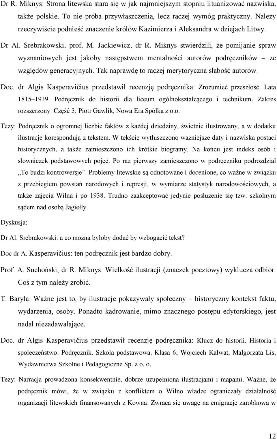 Miknys stwierdzili, że pomijanie spraw wyznaniowych jest jakoby następstwem mentalności autorów podręczników ze względów generacyjnych. Tak naprawdę to raczej merytoryczna słabość autorów. Doc.