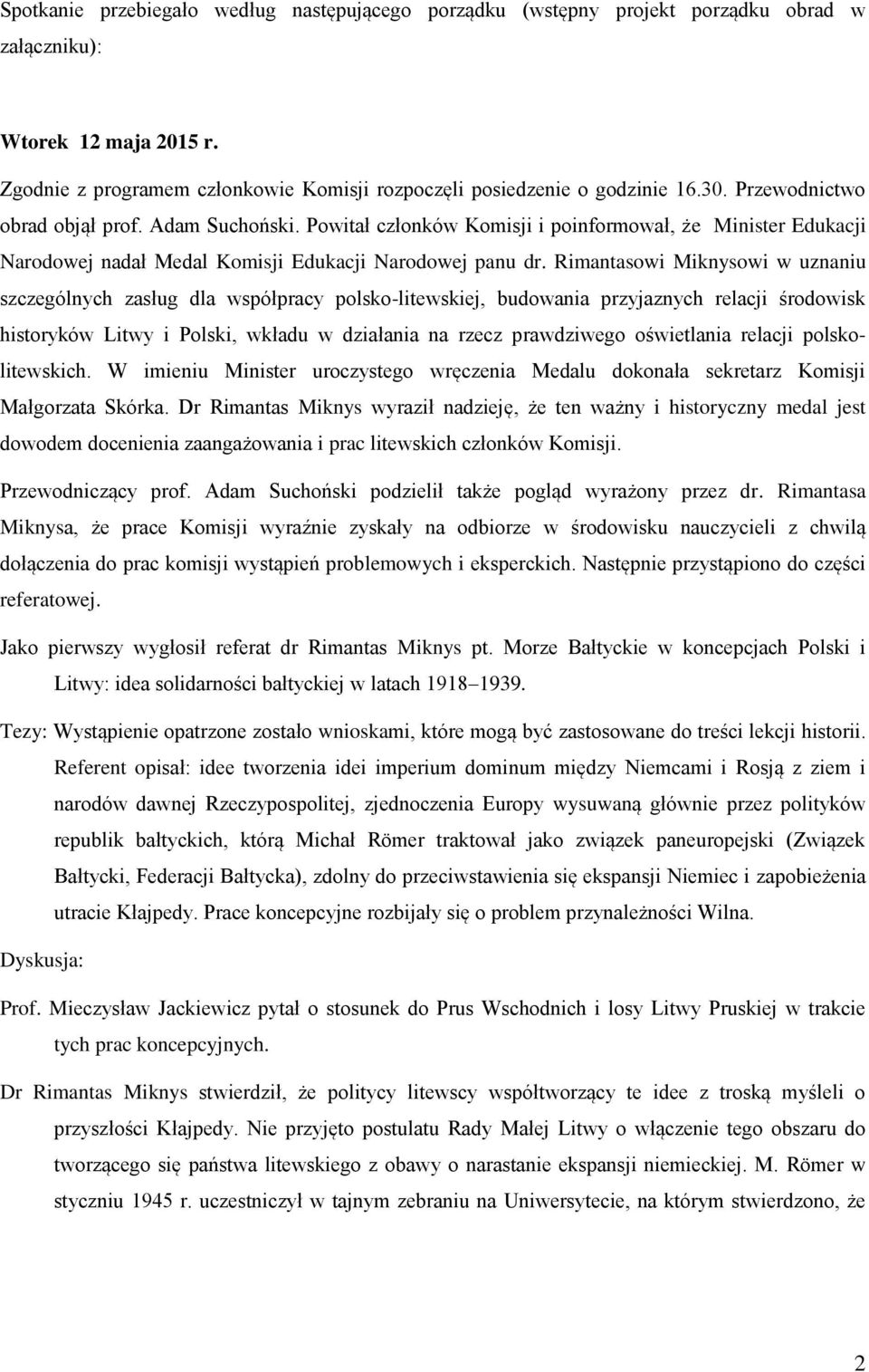 Rimantasowi Miknysowi w uznaniu szczególnych zasług dla współpracy polsko-litewskiej, budowania przyjaznych relacji środowisk historyków Litwy i Polski, wkładu w działania na rzecz prawdziwego